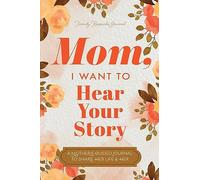 Mom, I Want to Hear Your Story: A Mother’s Guided Journal To Share Her Life & Her Love