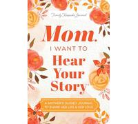 Mom, I Want to Hear Your Story: A Mother's Guided Journal to Share Her Life & Her Love (Hear Your Story Books)