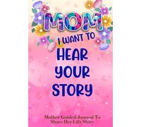 Mom I Want to Here Your Story: A Mother's Journal to Share Her Story