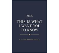 Mom, I Want You to Know This: A Guided Memory Journal to Share Your Love, Appreciation, and Favorite Moments - A Meaningful Gift from Child to Mother (Memory & Reflection Series)