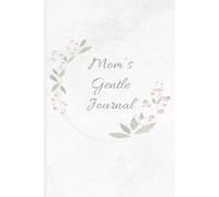Mom’s Gentle Journal: A Calming 30-Day Guided Planner for Emotional Reset and Mindful Self-Care: Soft prompts for planning, tracking, and reflection to help moms feel lighter and more supported