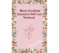 Mom’s Gratitude Journal & Self-Care Notebook, Best Gift for Mother's Day: Inspirational Quotes and Floral Coloring Pages for Relaxation and Stress Relief