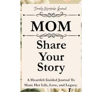 MOM, SHARE YOUR STORY: A Heartfelt Guided Journal To Share Her Life, Love, and Legacy: Family Keepsake Journal - Flowers Cover