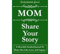 MOM, SHARE YOUR STORY: A Heartfelt Guided Journal To Share Her Life, Love, and Legacy: Family Keepsake Journal - Green Cover