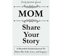 MOM, SHARE YOUR STORY: A Heartfelt Guided Journal To Share Her Life, Love, and Legacy: Family Keepsake Journal - White