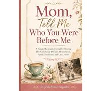 Mom, Tell Me Who You Were Before Me: A Guided Keepsake Journal for Sharing Her Childhood, Dreams, Motherhood, Family Traditions, and Life Lessons