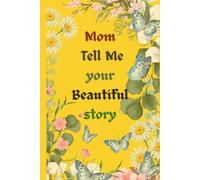 Mom Tell Me Your Beautiful Story: A Guided Memory Journal for Mothers to Share Their Life Stories, Cherished Memories and Wisdom for Their Children
