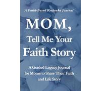 Mom, Tell Me your Faith Story: A Guided Legacy Journal for Moms to Share Their Faith and Life Story