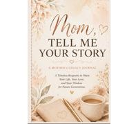 Mom, Tell Me Your Story: A Christian Legacy Journal for Mothers to Share Their Faith, Life Lessons, Family Stories, and Love for Future Generations