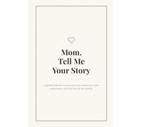 Mom, Tell Me Your Story: A Guided Journal to Preserve Your Memories, Your Life, and Our Bond