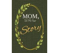 Mom, Tell Me Your Story: A Guided Memory Journal | A Meaningful Gift for Mom to Share Her Life, Love & Memories
