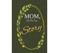 Mom, Tell Me Your Story: A Guided Memory Journal | A Meaningful Gift for Mom to Share Her Life, Love & Memories