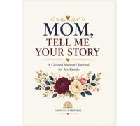MOM, TELL ME YOUR STORY: A Guided Memory Journal for My Family