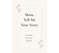 Mom, Tell Me Your Story: A Guided Memory Journal to Share Your Life, Love and Family Memories