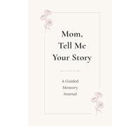 Mom, Tell Me Your Story: A Guided Memory Journal to Share Your Life, Love and Family Memories