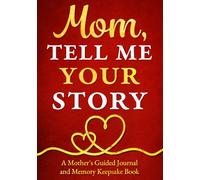 Mom, Tell Me Your Story: A Mother’s Guided Journal and Memory Keepsake Book