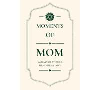 Moments of Mom: A Legacy Journal with 366 Days of Stories, Memories & Love