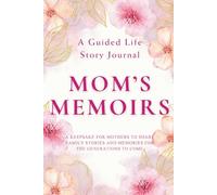 Mom's Memoirs - A Guided Life Story Journal: Keepsake for Mothers to Share Their Life Stories, Family Memories and Legacy for the Generations to Come