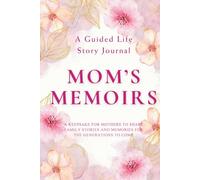 Mom's Memoirs - A Guided Life Story Journal: Keepsake for Mothers to Share Their Life Stories, Family Memories and Legacy for the Generations to Come