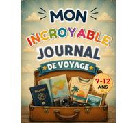 Mon incroyable journal de voyage: Carnet de voyage pour enfants de 7 à 12 ans | Souvenirs de vacances, photos, aventures et découvertes autour du monde