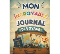 Mon incroyable journal de voyage: Carnet de voyage pour enfants de 7 à 12 ans | Souvenirs de vacances, photos, aventures et découvertes autour du monde