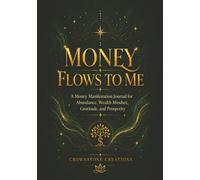 Money Flows To Me: A Money Manifestation Journal for Abundance, Wealth Mindset, Gratitude, and Prosperity