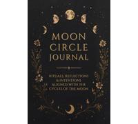 Moon Circle Journal: Rituals, Reflections & Intentions Aligned with the Cycles of the Moon