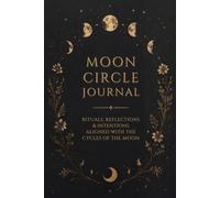 Moon Circle Journal: Rituals, Reflections & Intentions Aligned with the Cycles of the Moon