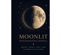 Moonlit Manifestation Journal: Manifest, reflect, write, grow in harmony with the moon
