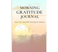 Morning Gratitude Journal: A 5-Minute Daily Practice to Start Your Day with Positivity, Clarity and Intentional Living