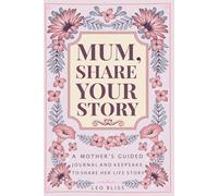 Mum, Share Your Story: A Mother's Guided Journal and Keepsake to Share Her Life Story