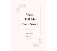 Mum, Tell Me Your Story: A Guided Memory Journal to Share Your Life, Love, and Family Memories (UK Version)