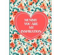 MUMMY YOU ARE MY INSPIRATION: A Heartfelt Journal for an Amazing Mother