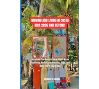 MVOING AND LIVING IN COSTA RICA 2026 AND BEYOND: Everything You Need to Know About Visas, Residency, Healthcare, Housing, Jobs, and Daily Life in Costa Rica