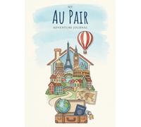 My Au Pair Adventure Journal: For Au Pairs - Creative book full of questions & activities with space for photos, stories and reflections. For travel, family, etc.