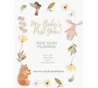 My Baby’s First Year Planner: A New Mom Organizer, Baby Tracker & Memory Journal