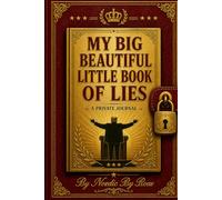 My Big Beautiful Little Book of Lies: A Satirical Diary of 100 Documented Falsehoods - A Private Journal
