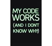My Code Works And I Don't Know Why: Funny Code Syntax Dark Mode Journal - Blank Lined Notebook for Software Engineers, Programmers, Developers and IT Professionals (6x9 inches, 120 Pages)