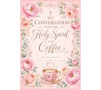 My Conversation with the Holy Spirit Over Coffee: A 60-Page Daily Prayer Journal for Reflection, Scripture, and Spiritual Growth