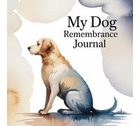 My Dog Remembrance Journal: A Memory Book to Honor the Life, Love, and Loyal Friendship of a Beloved Dog. Pet Memorial Keepsake with Guided Prompts, Photo Pages, and Tribute Space