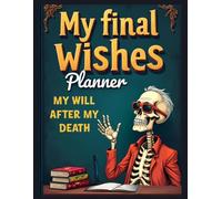 My Final Wishes Planner: My Will After My Death: A Complete End of Life Journal for Personal Information, Estate Planning, Financial Records, and Final Arrangements