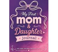 My First Mom and Daughter Journal: A Coloful Fun No-Stress Prompt Book for Moms & Daughters to Share Stories, Memories, Advice, and and Things We Never Say Out Loud (Please Tell Me Your Story Books)