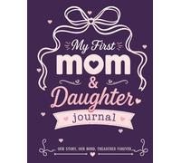 My First Mom and Daughter Journal: A Coloful Fun No-Stress Prompt Book for Moms & Daughters to Share Stories, Memories, Advice, and and Things We Never Say Out Loud (Please Tell Me Your Story Books)
