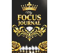 My Focus Journal - A Notebook for Writing Goals, Priorities, and Personal Reflections: Guided Prompts for Goal Setting, Planning, and Daily ... Insights. Elegant Black and Gold Book Cover