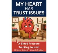 My Heart Has Trust Issues: A Blood Pressure Tracking Journal - 13 Weeks of Daily BP, & Lifestyle Tracking