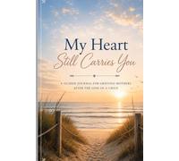 MY HEART STILL CARRIES YOU: A HOPE AND REFLECTION JOURNAL FOR MOTHERS LIVING WITH CHILD LOSS