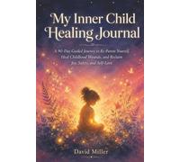My Inner Child Healing Journal: A 90-Day Guided Journey to Re-Parent Yourself, Heal Childhood Wounds, and Reclaim Joy, Safety, and Self-Love