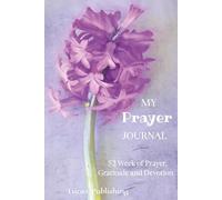 My Prayer Journal: 52 Week of Prayer, Gratitude and Devotion: Weekly Reflections to Strengthen Faith, Practice Gratitude, and Deepen Your Prayer Life ... | Great Gift for Teens, Women, Men, Seniors