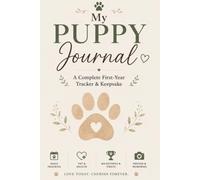 My Puppy Journal: A Complete First-Year Tracker & Keepsake for Health, Training, Growth & Milestones