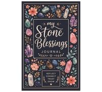 My Stone Blessings Journal: A Gentle Companion for Exploring the Energy, Wisdom, and Blessings of Stones